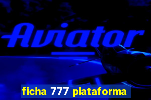 ficha 777 plataforma